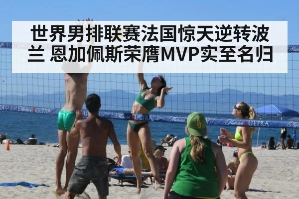世界男排联赛法国惊天逆转波兰 恩加佩斯荣膺MVP实至名归