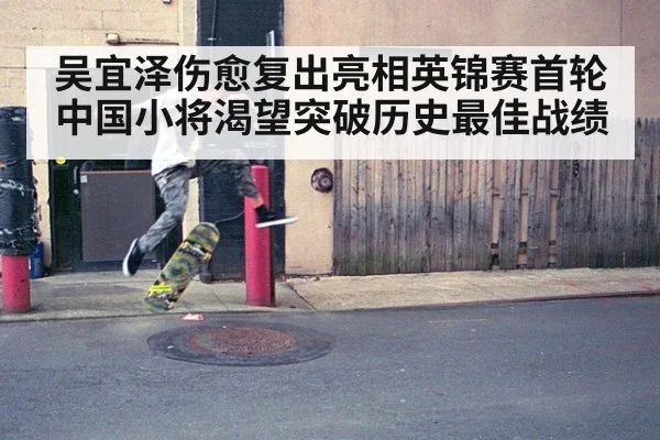 吴宜泽伤愈复出亮相英锦赛首轮中国小将渴望突破历史最佳战绩
